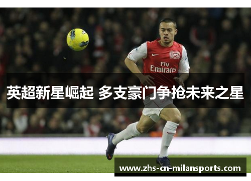 英超新星崛起 多支豪门争抢未来之星