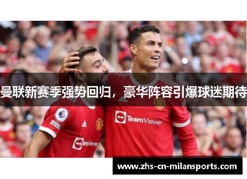 曼联新赛季强势回归，豪华阵容引爆球迷期待
